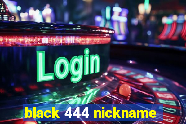 black 444 nickname